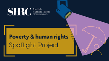 Dark background, yellow box with dark text which reads "poverty and human rights spotlight project". A pink spotlight shines on to a yellow person under an umbrella. Scottish Human Rights Commission logo.