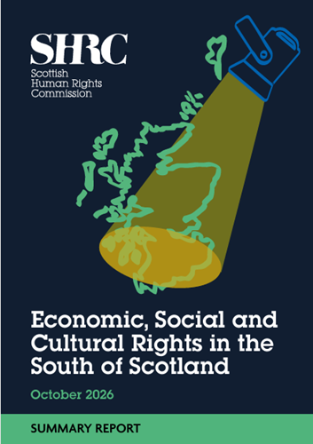 Front cover of our summary report for Economic, Social and Cultural Rights in the South of Scotland. SHRC logo. Spotlight shining on to a map of Scotland, light flooding the South.