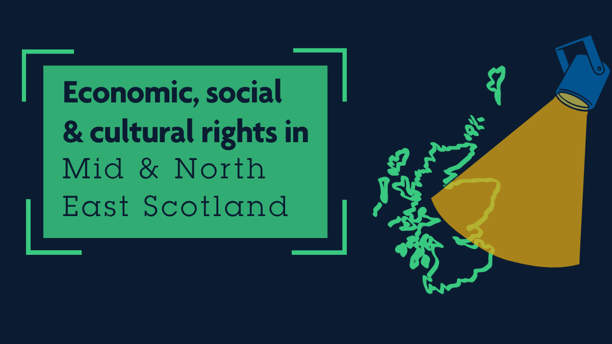 Economic, social and cultural rights in Mid and North East Scotland. Green map of Scotland with spotlight over the East